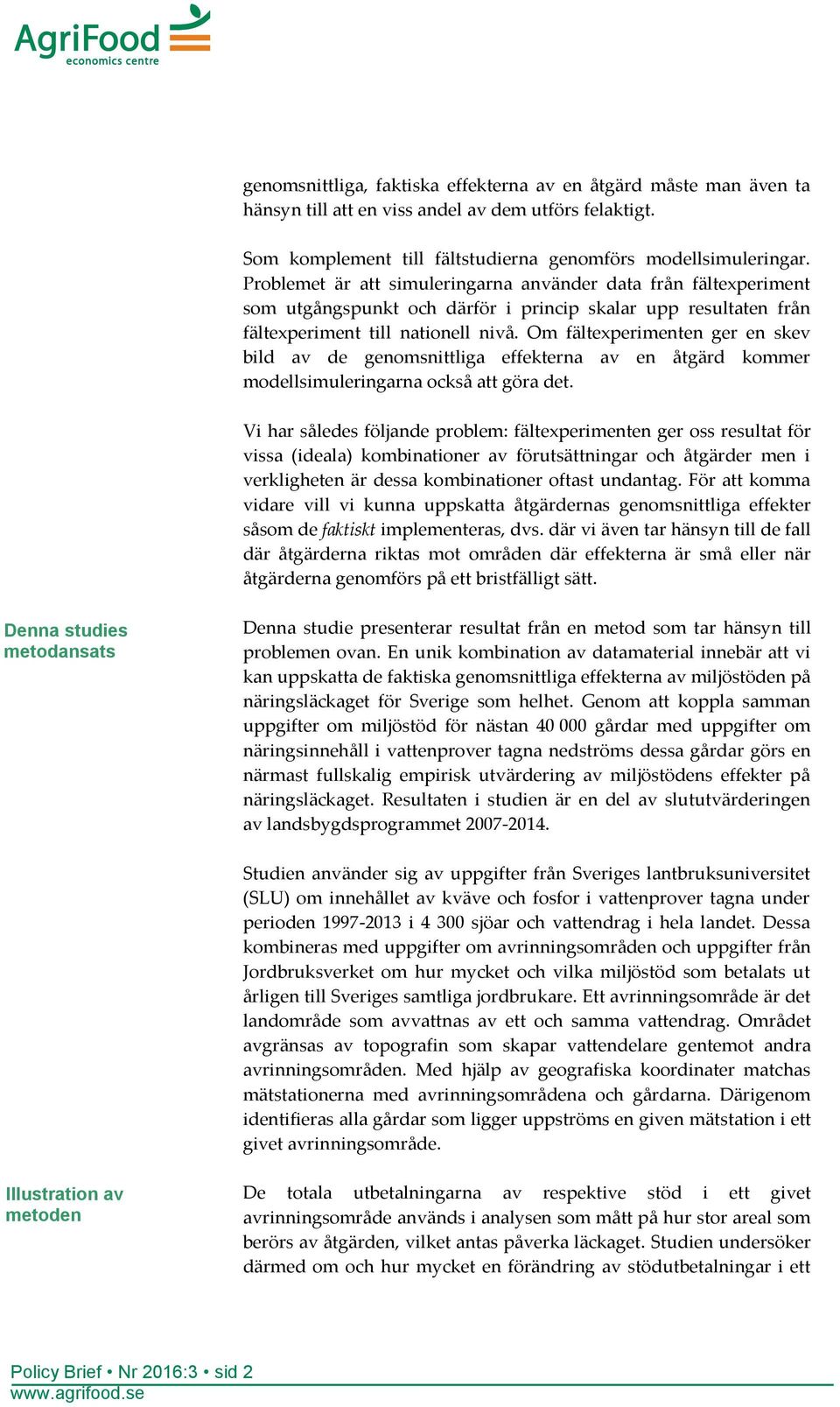 Om fältexperimenten ger en skev bild av de genomsnittliga effekterna av en åtgärd kommer modellsimuleringarna också att göra det.