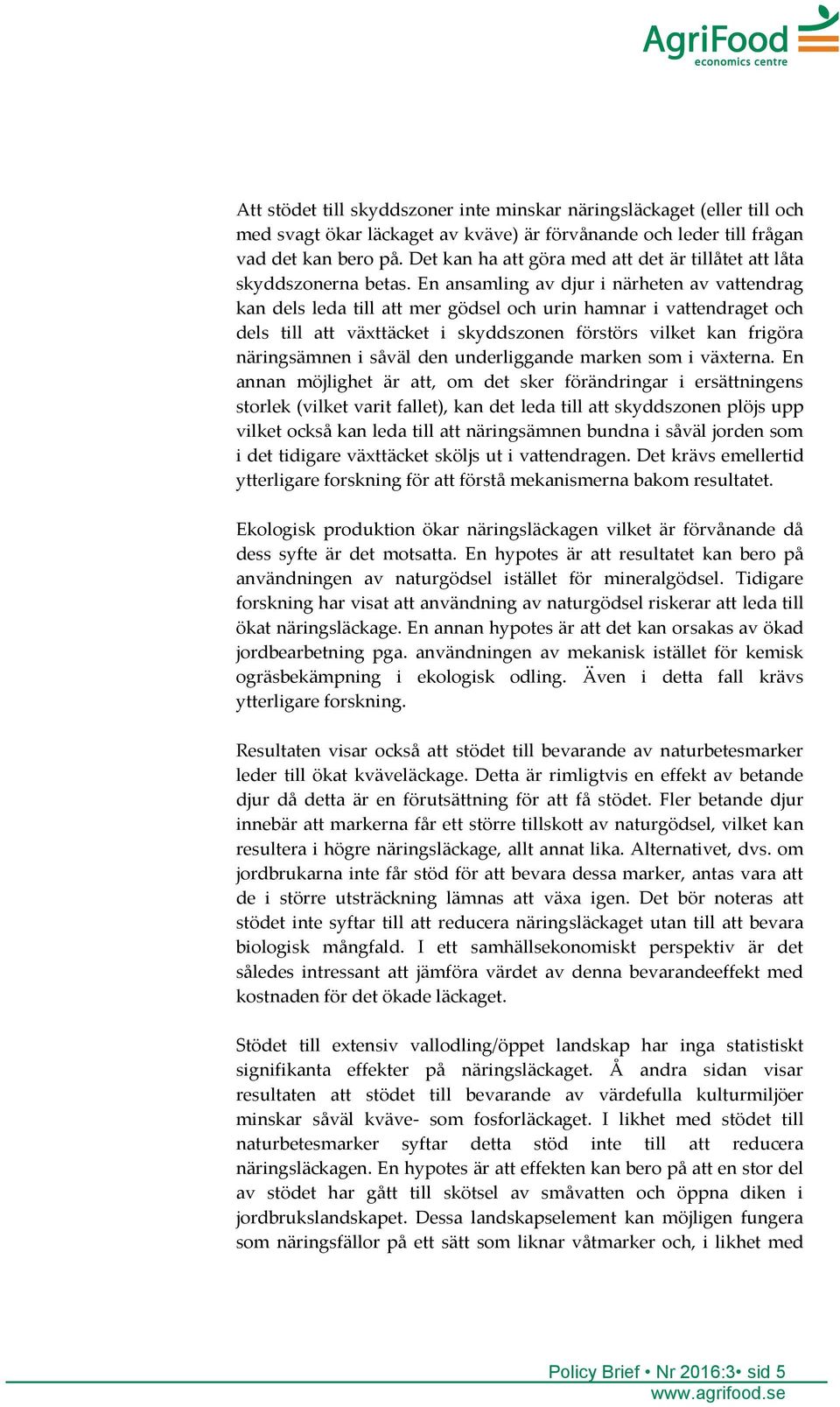 En ansamling av djur i närheten av vattendrag kan dels leda till att mer gödsel och urin hamnar i vattendraget och dels till att växttäcket i skyddszonen förstörs vilket kan frigöra näringsämnen i