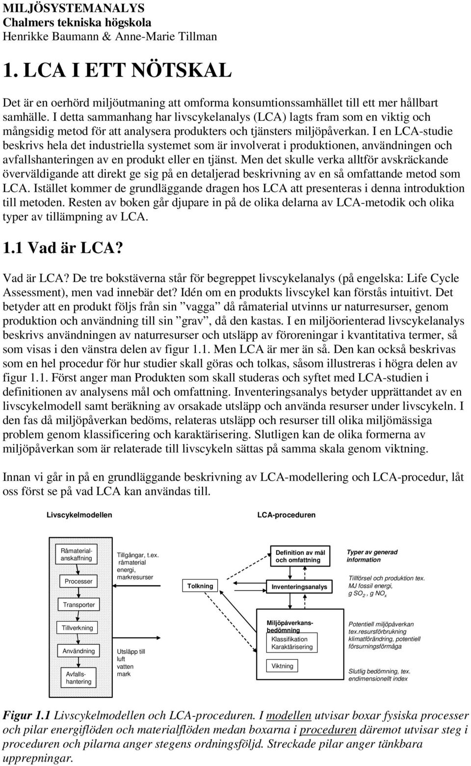 I en LCA-studie beskrivs hela det industriella systemet som är involverat i produktionen, användningen och avfallshanteringen av en produkt eller en tjänst.