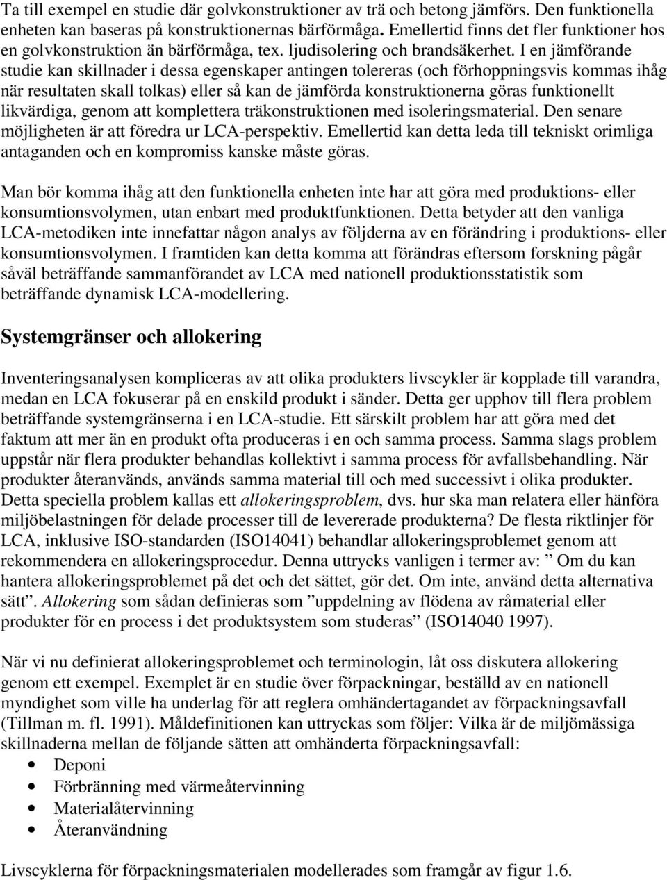 I en jämförande studie kan skillnader i dessa egenskaper antingen tolereras (och förhoppningsvis kommas ihåg när resultaten skall tolkas) eller så kan de jämförda konstruktionerna göras funktionellt