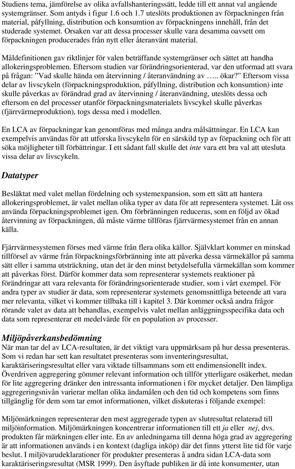Orsaken var att dessa processer skulle vara desamma oavsett om förpackningen producerades från nytt eller återanvänt material.