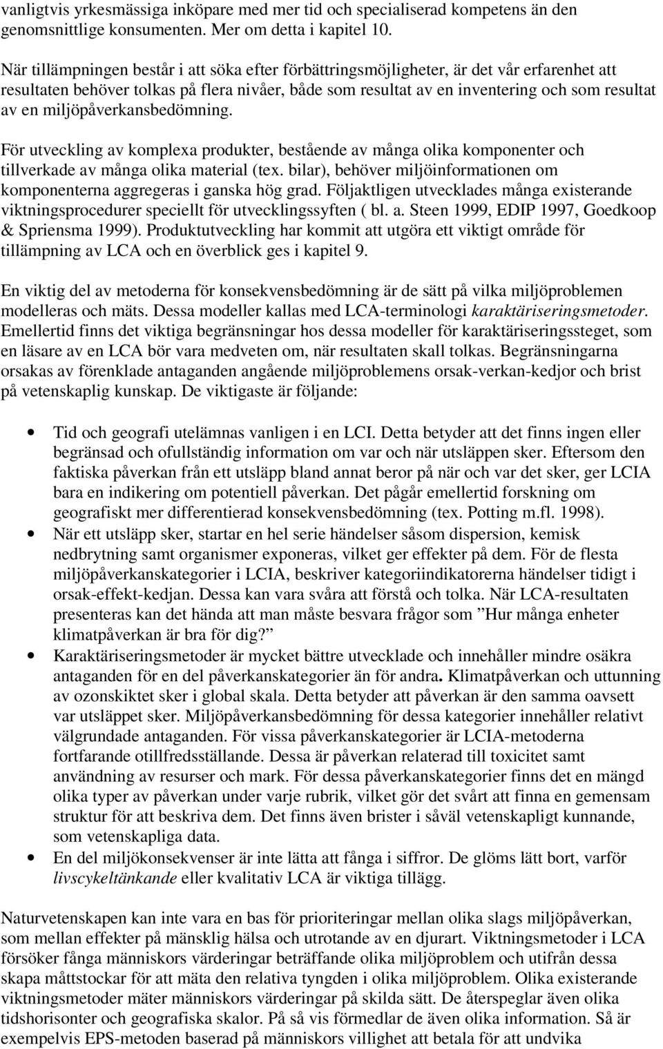 miljöpåverkansbedömning. För utveckling av komplexa produkter, bestående av många olika komponenter och tillverkade av många olika material (tex.