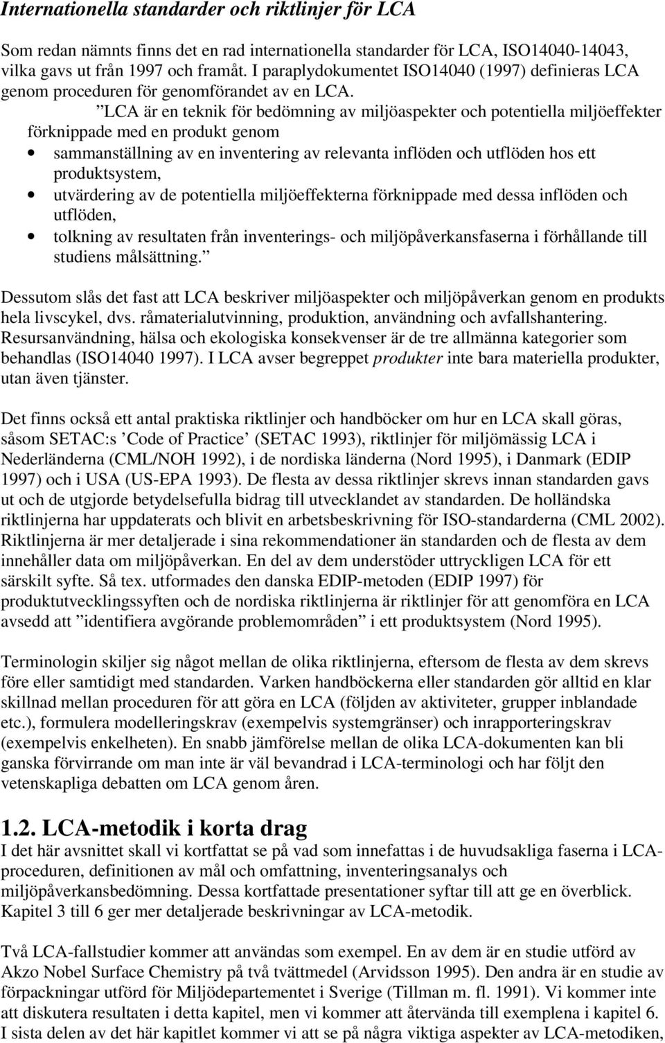 LCA är en teknik för bedömning av miljöaspekter och potentiella miljöeffekter förknippade med en produkt genom sammanställning av en inventering av relevanta inflöden och utflöden hos ett