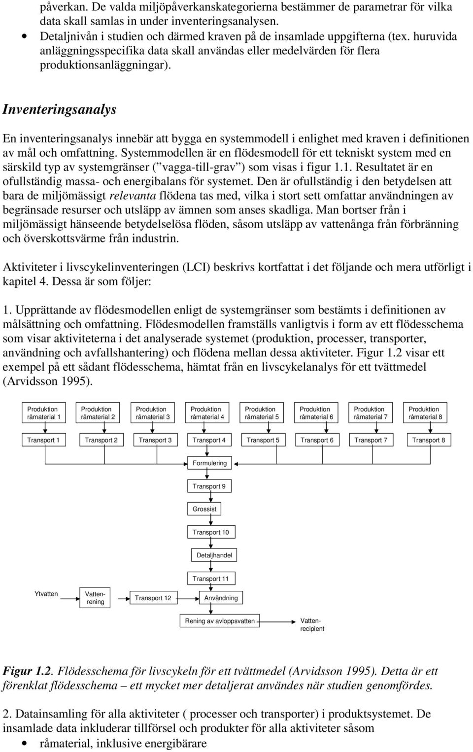 Inventeringsanalys En inventeringsanalys innebär att bygga en systemmodell i enlighet med kraven i definitionen av mål och omfattning.