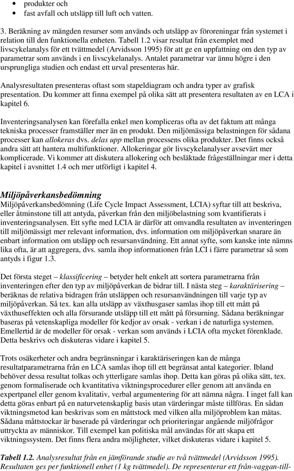 Antalet parametrar var ännu högre i den ursprungliga studien och endast ett urval presenteras här. Analysresultaten presenteras oftast som stapeldiagram och andra typer av grafisk presentation.