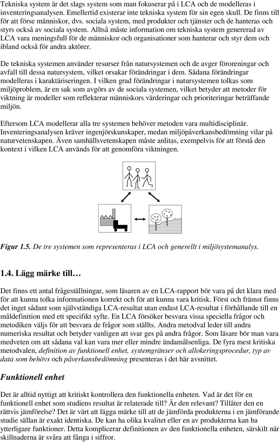 Alltså måste information om tekniska system genererad av LCA vara meningsfull för de människor och organisationer som hanterar och styr dem och ibland också för andra aktörer.