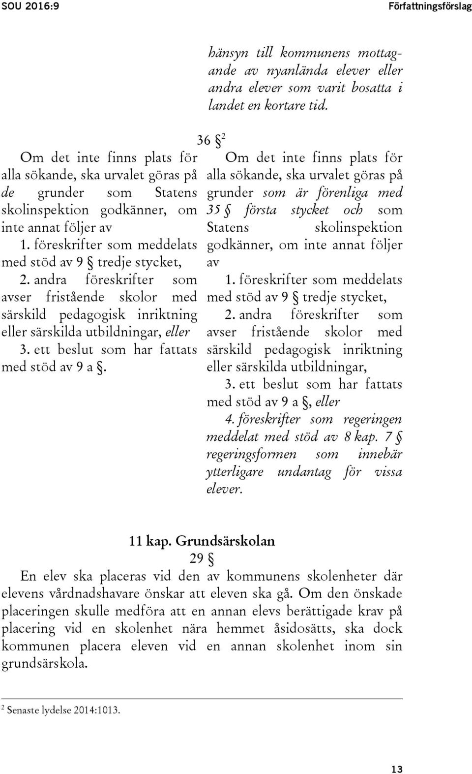 ett beslut som har fattats med stöd av 9 a. hänsyn till kommunens mottagande av nyanlända elever eller andra elever som varit bosatta i landet en kortare tid.