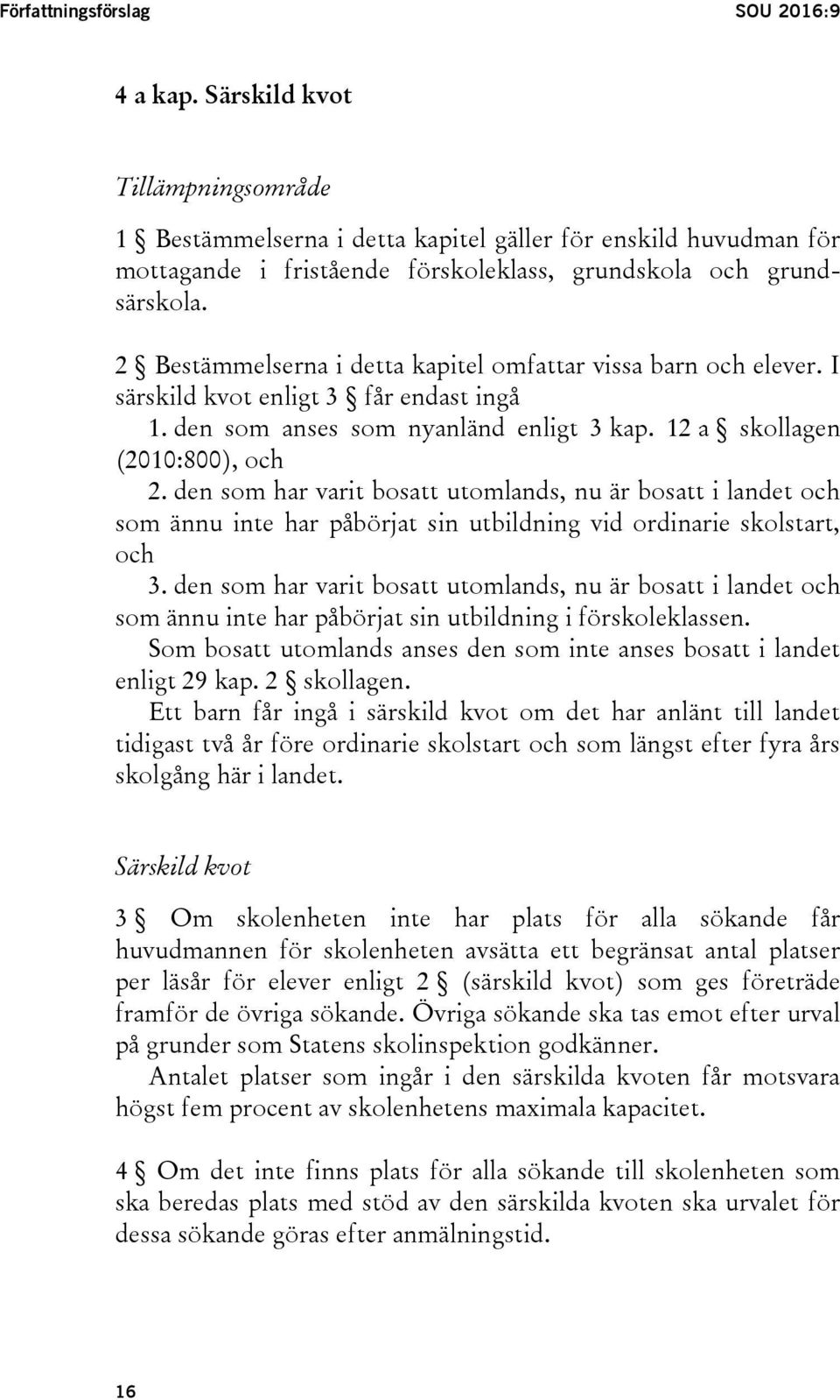 2 Bestämmelserna i detta kapitel omfattar vissa barn och elever. I särskild kvot enligt 3 får endast ingå 1. den som anses som nyanländ enligt 3 kap. 12 a skollagen (2010:800), och 2.