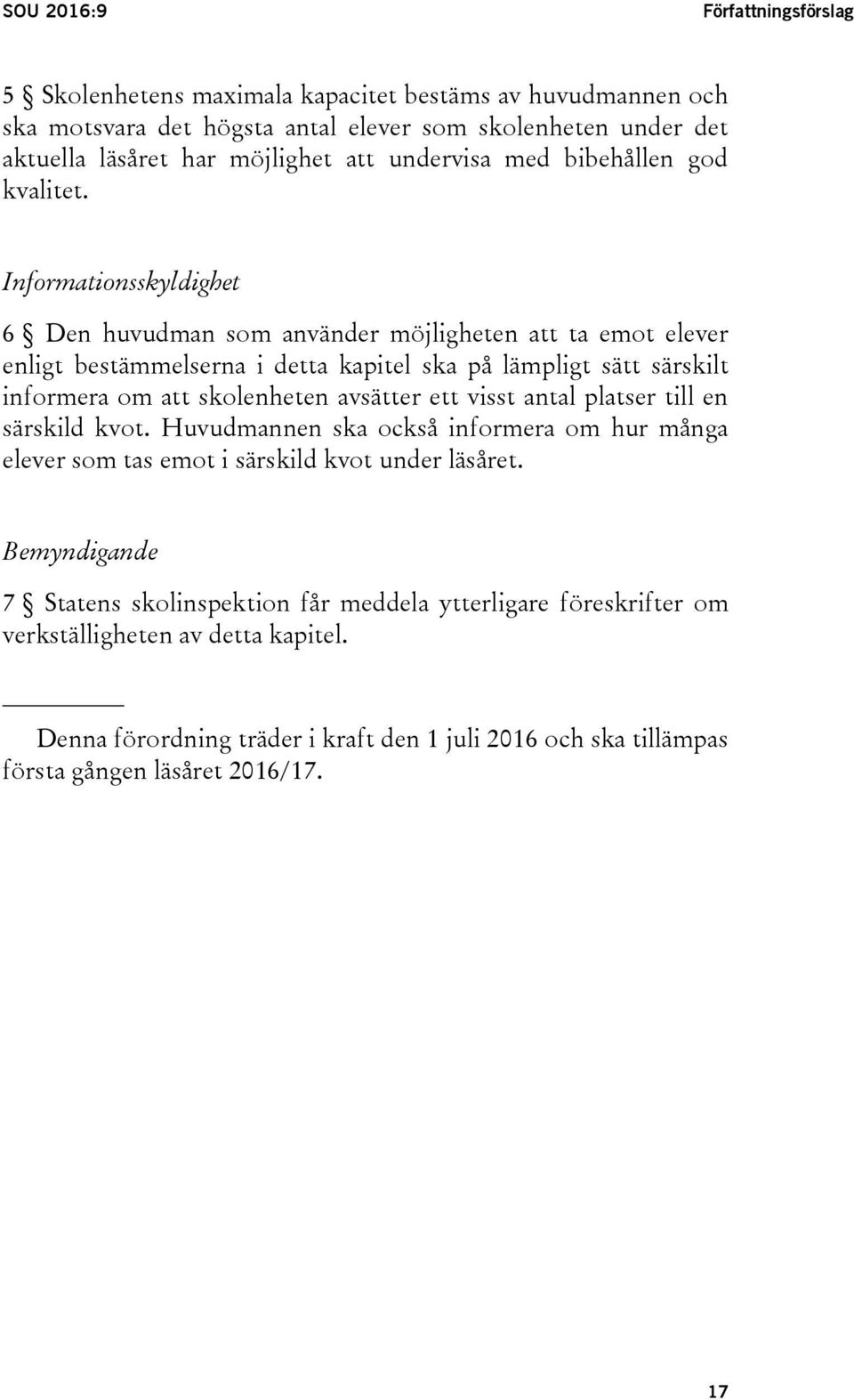 Informationsskyldighet 6 Den huvudman som använder möjligheten att ta emot elever enligt bestämmelserna i detta kapitel ska på lämpligt sätt särskilt informera om att skolenheten avsätter ett