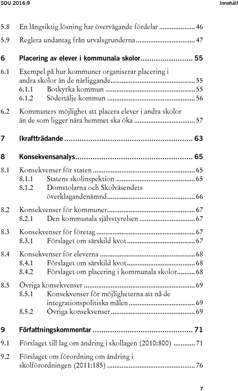 2 Kommuners möjlighet att placera elever i andra skolor än de som ligger nära hemmet ska öka... 57 7 Ikraftträdande... 63 8 Konsekvensanalys... 65 8.1 Konsekvenser för staten... 65 8.1.1 Statens skolinspektion.