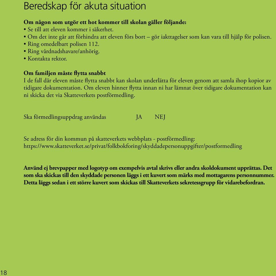 Om familjen måste flytta snabbt I de fall där eleven måste flytta snabbt kan skolan underlätta för eleven genom att samla ihop kopior av tidigare dokumentation.