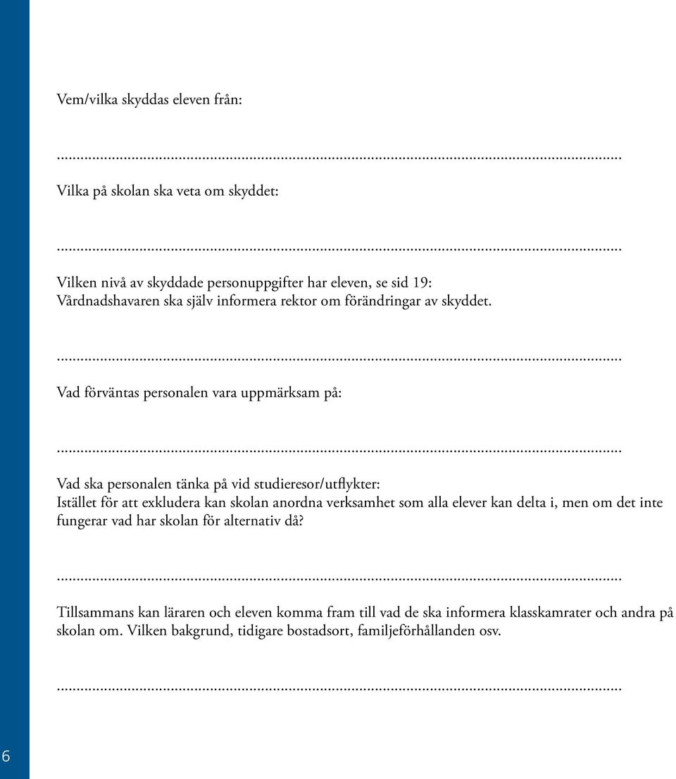 Vad förväntas personalen vara uppmärksam på: Vad ska personalen tänka på vid studieresor/utflykter: Istället för att exkludera kan skolan anordna