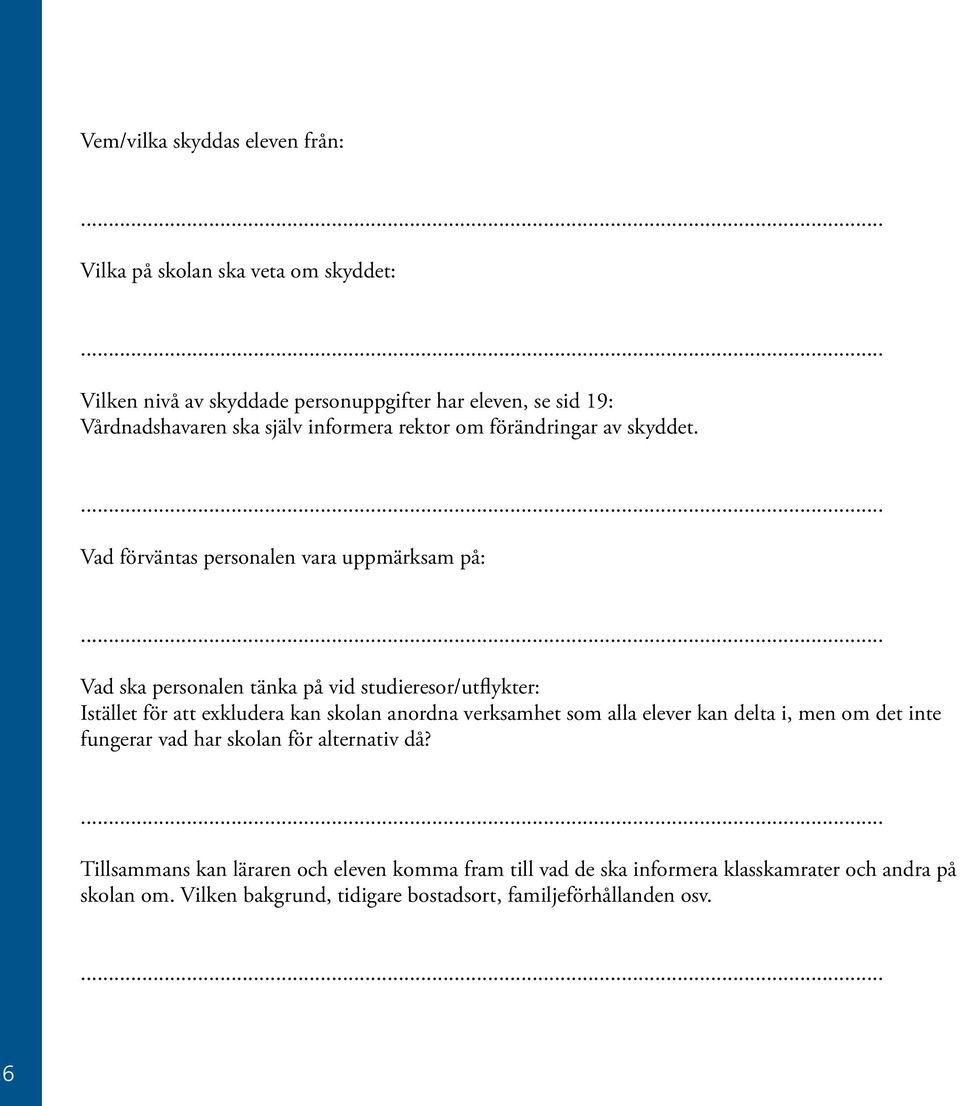 Vad förväntas personalen vara uppmärksam på: Vad ska personalen tänka på vid studieresor/utflykter: Istället för att exkludera kan skolan anordna