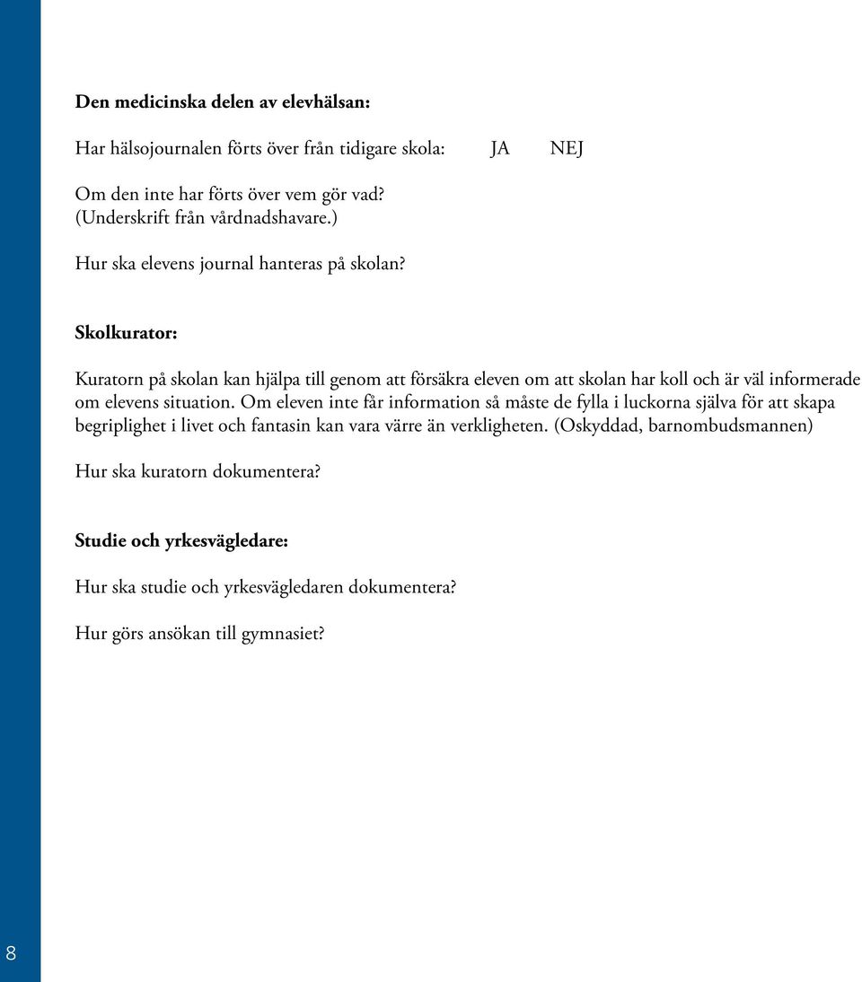 Skolkurator: Kuratorn på skolan kan hjälpa till genom att försäkra eleven om att skolan har koll och är väl informerade om elevens situation.