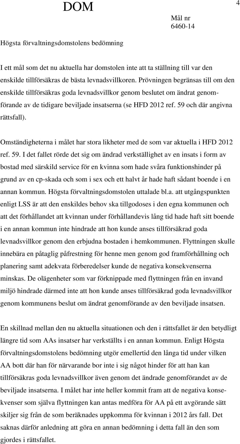 Omständigheterna i målet har stora likheter med de som var aktuella i HFD 2012 ref. 59.