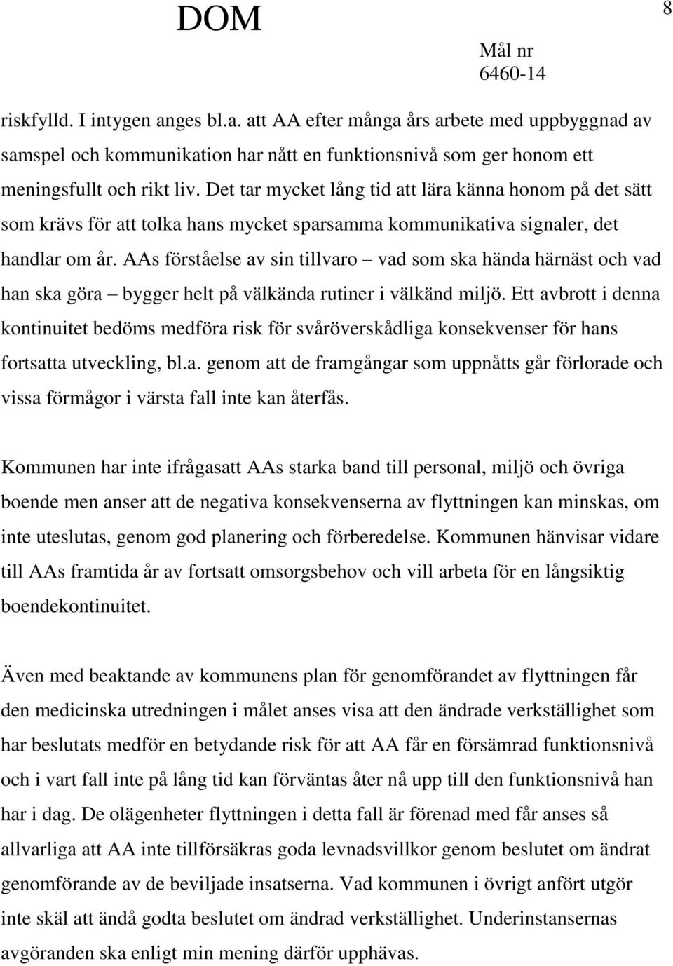 AAs förståelse av sin tillvaro vad som ska hända härnäst och vad han ska göra bygger helt på välkända rutiner i välkänd miljö.