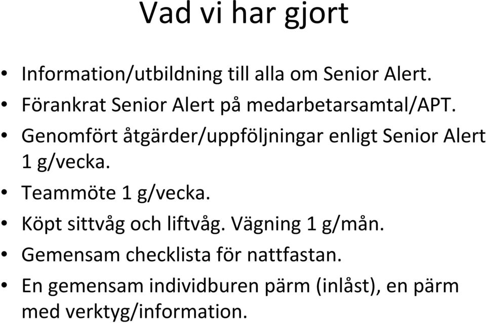 Genomfört åtgärder/uppföljningar enligt Senior Alert 1 g/vecka. Teammöte 1 g/vecka.