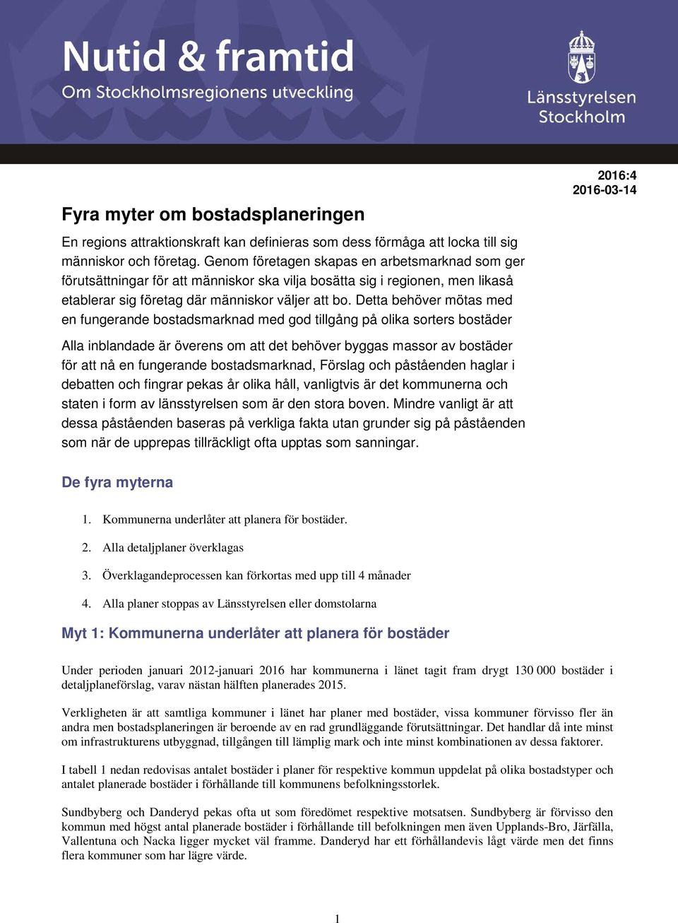 Detta behöver mötas med en fungerande bostadsmarknad med god tillgång på olika sorters bostäder 2016:4 2016-03-14 Alla inblandade är överens om att det behöver byggas massor av bostäder för att nå en