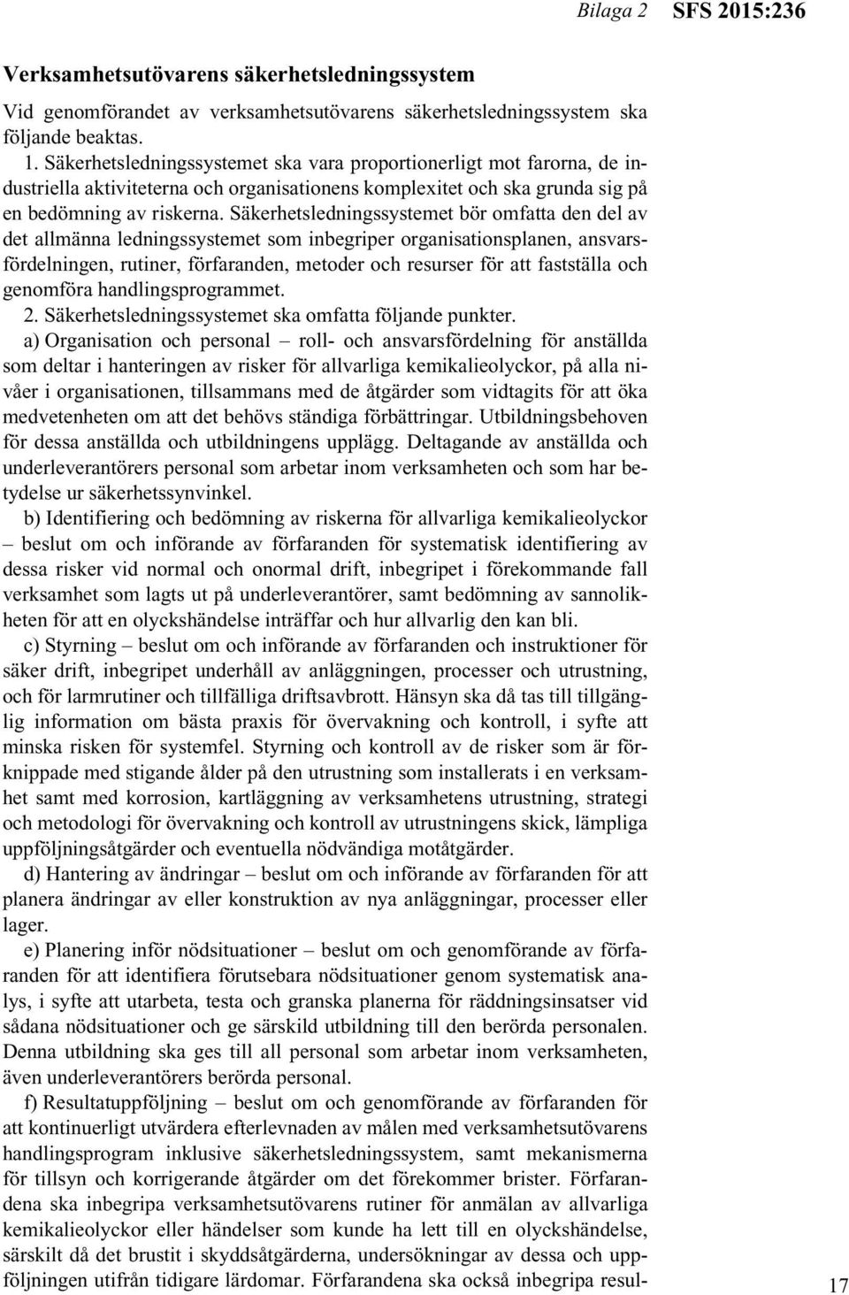 Säkerhetsledningssystemet bör omfatta den del av det allmänna ledningssystemet som inbegriper organisationsplanen, ansvarsfördelningen, rutiner, förfaranden, metoder och resurser för att fastställa