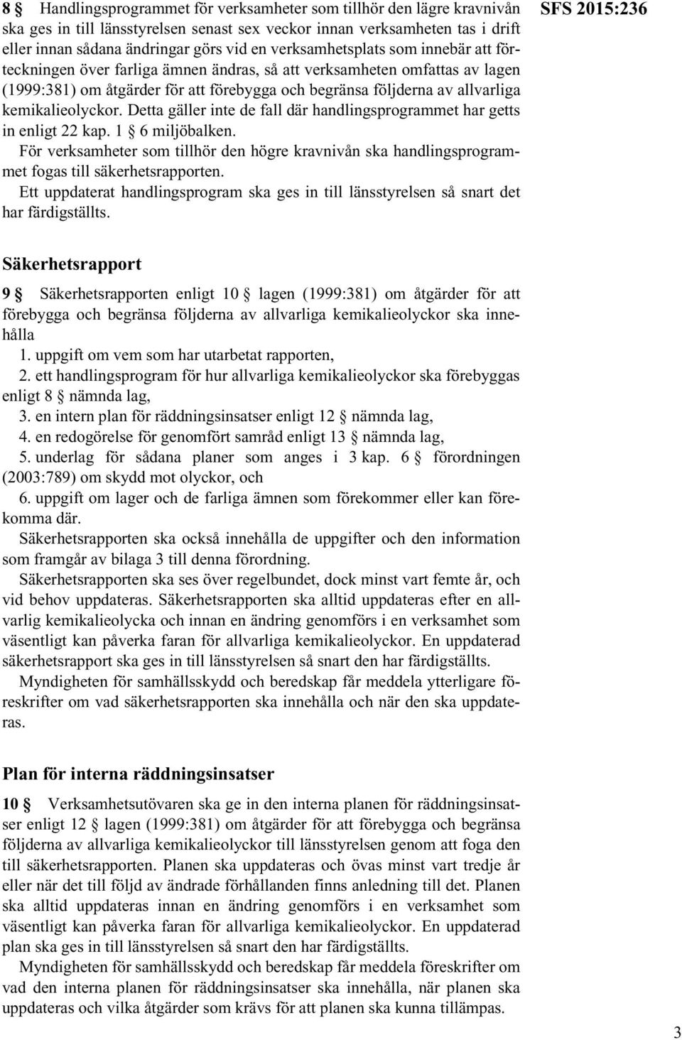 kemikalieolyckor. Detta gäller inte de fall där handlingsprogrammet har getts in enligt 22 kap. 1 6 miljöbalken.