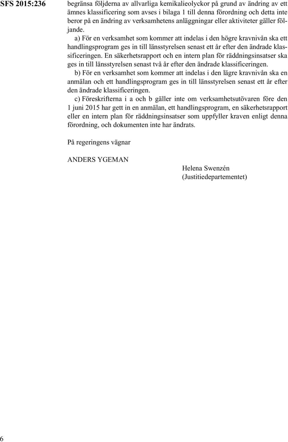 a) För en verksamhet som kommer att indelas i den högre kravnivån ska ett handlingsprogram ges in till länsstyrelsen senast ett år efter den ändrade klassificeringen.