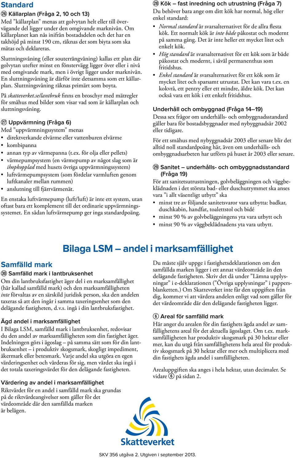 Sluttningsvåning (eller souterrängvåning) kallas ett plan där golvytan utefter minst en fönstervägg ligger över eller i nivå med omgivande mark, men i övrigt ligger under marknivån.