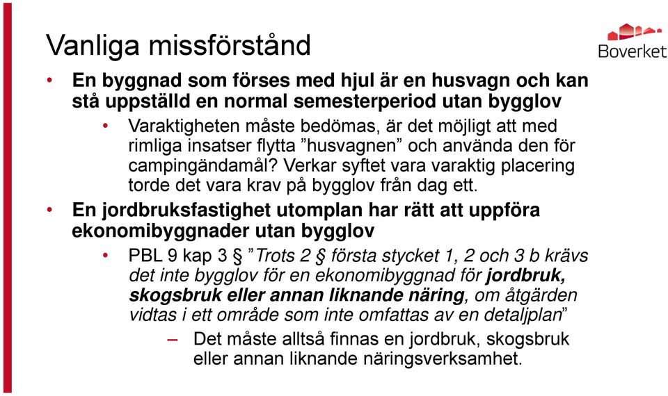 En jordbruksfastighet utomplan har rätt att uppföra ekonomibyggnader utan bygglov PBL 9 kap 3 Trots 2 första stycket 1, 2 och 3 b krävs det inte bygglov för en ekonomibyggnad