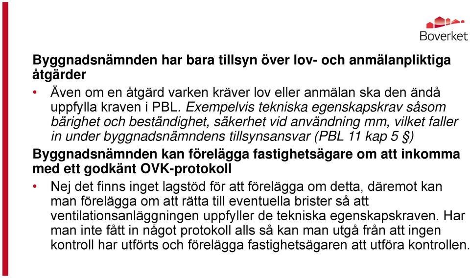 förelägga fastighetsägare om att inkomma med ett godkänt OVK-protokoll Nej det finns inget lagstöd för att förelägga om detta, däremot kan man förelägga om att rätta till eventuella