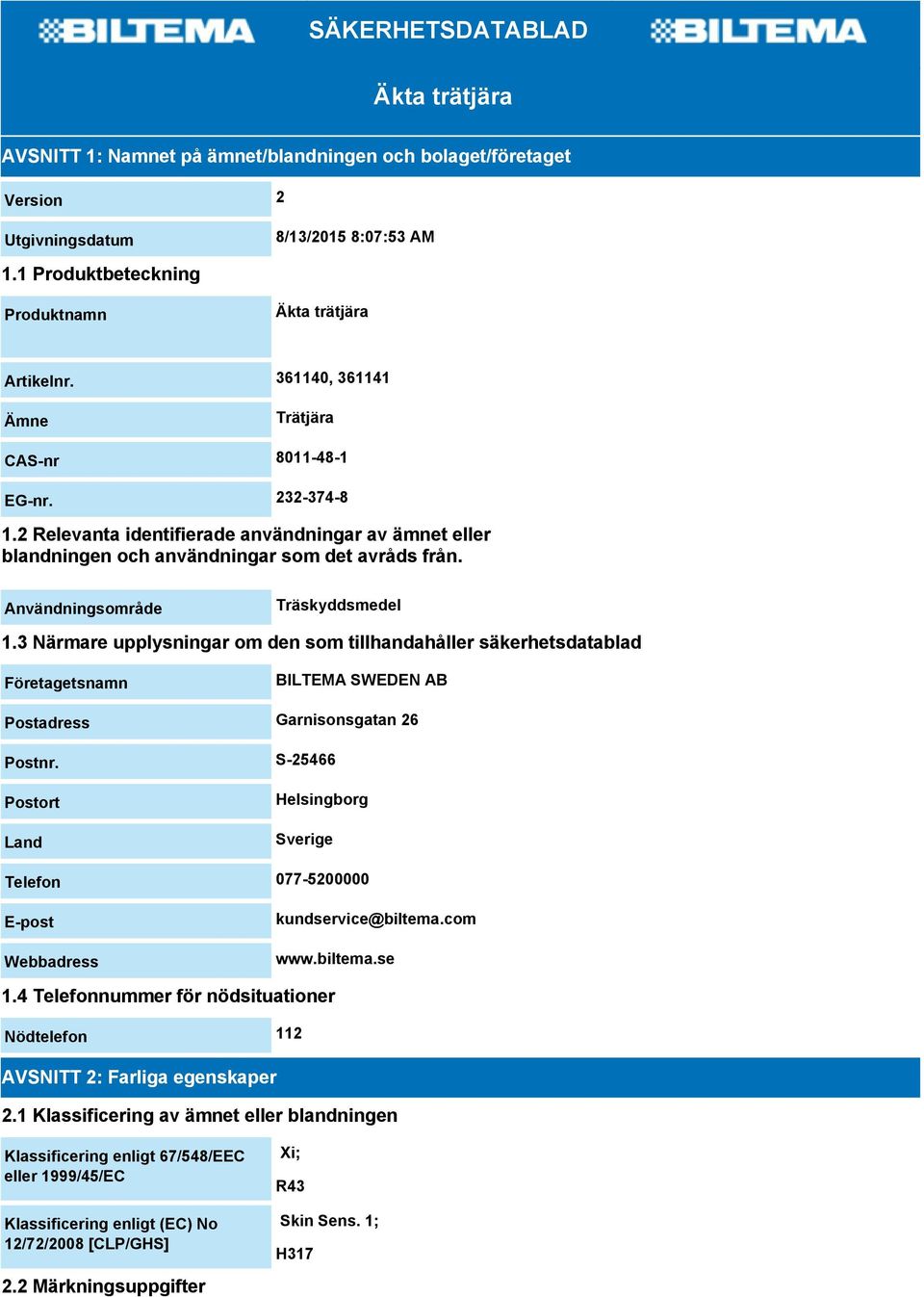 Användningsområde Träskyddsmedel 1.3 Närmare upplysningar om den som tillhandahåller säkerhetsdatablad Företagetsnamn BILTEMA SWEDEN AB Postadress Garnisonsgatan 26 Postnr.