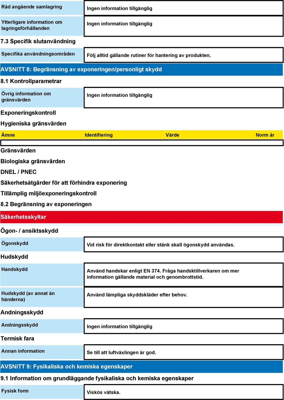 1 Kontrollparametrar Övrig information om gränsvärden Exponeringskontroll Hygieniska gränsvärden Ämne Identifiering Värde Norm år Gränsvärden Biologiska gränsvärden DNEL / PNEC Säkerhetsåtgärder för