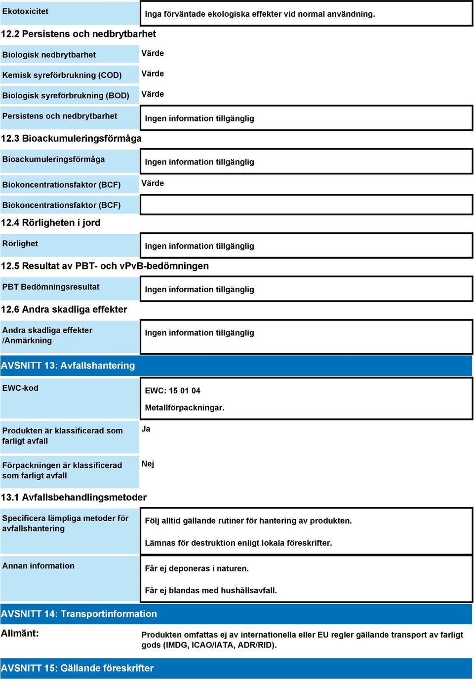 3 Bioackumuleringsförmåga Bioackumuleringsförmåga Biokoncentrationsfaktor (BCF) Värde Biokoncentrationsfaktor (BCF) 12.4 Rörligheten i jord Rörlighet 12.