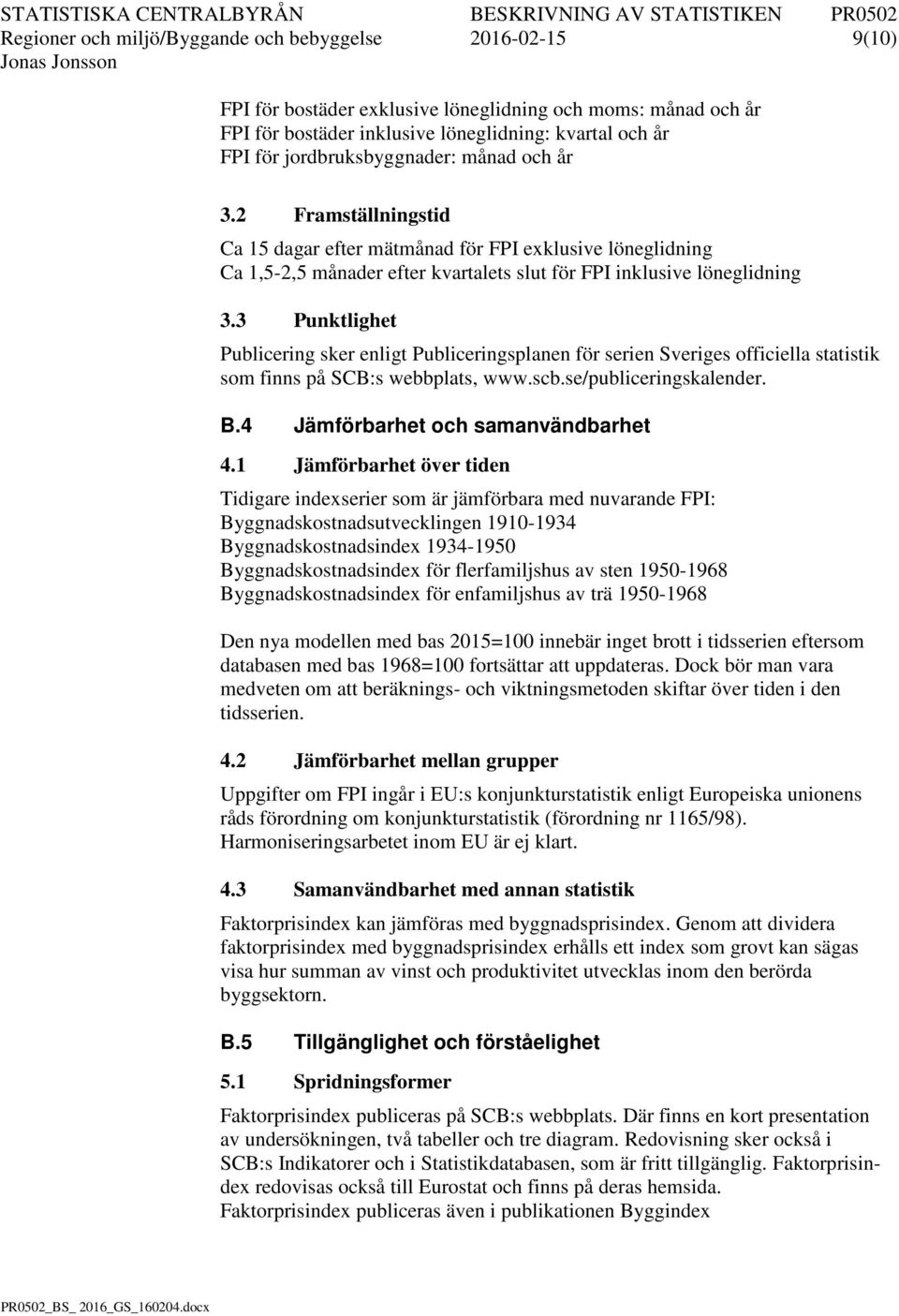 3 Punktlighet Publicering sker enligt Publiceringsplanen för serien Sveriges officiella statistik som finns på SCB:s webbplats, www.scb.se/publiceringskalender. B.4 Jämförbarhet och samanvändbarhet 4.