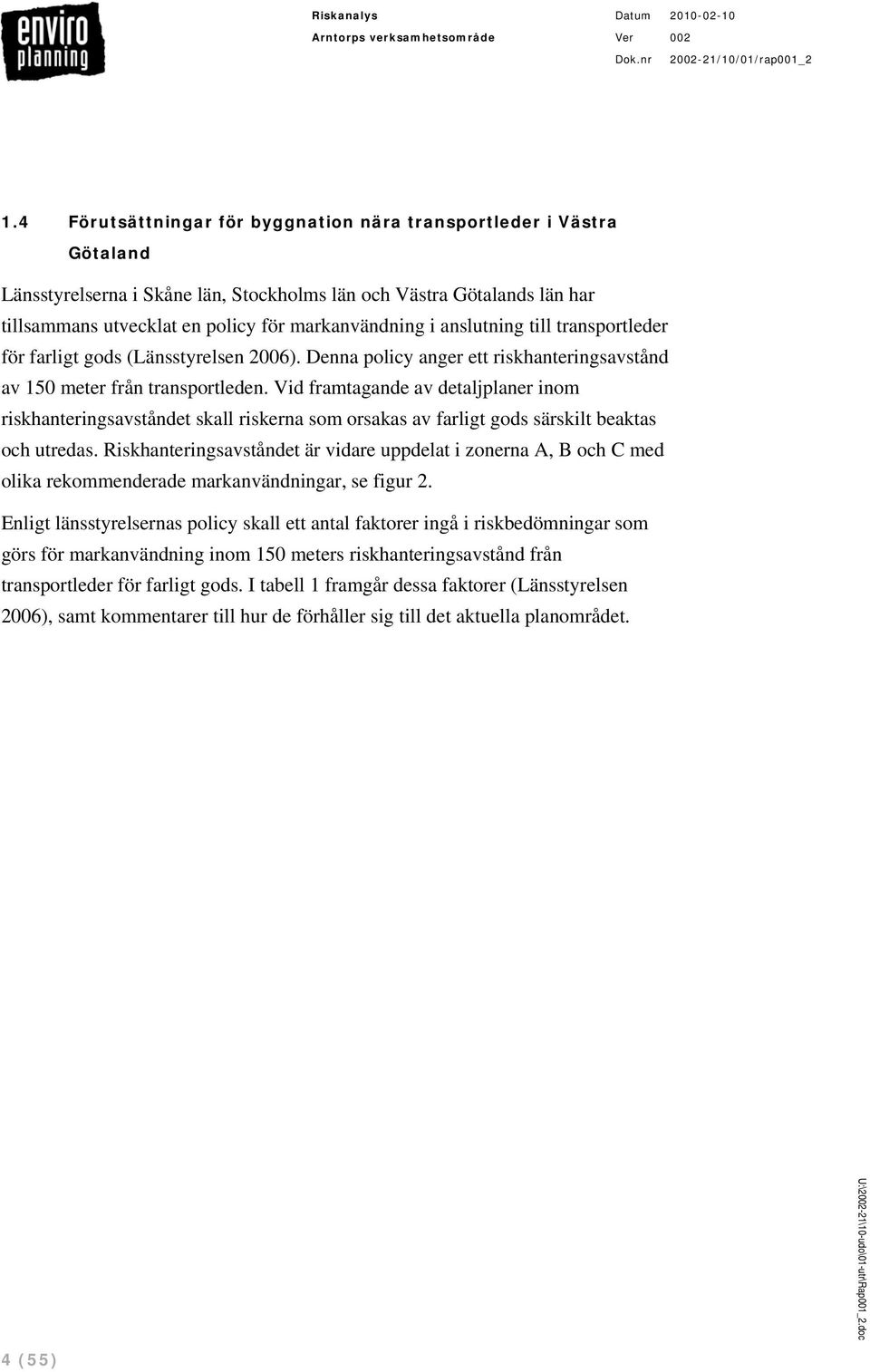 Vid framtagande av detaljplaner inom riskhanteringsavståndet skall riskerna som orsakas av farligt gods särskilt beaktas och utredas.