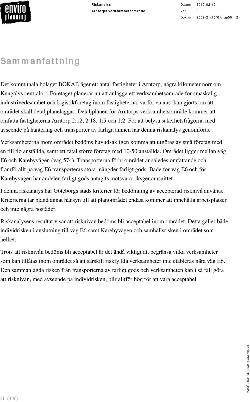 Detaljplanen för Arntorps verksamhetsområde kommer att omfatta fastigheterna Arntorp 2:12, 2:18, 1:5 och 1:2.