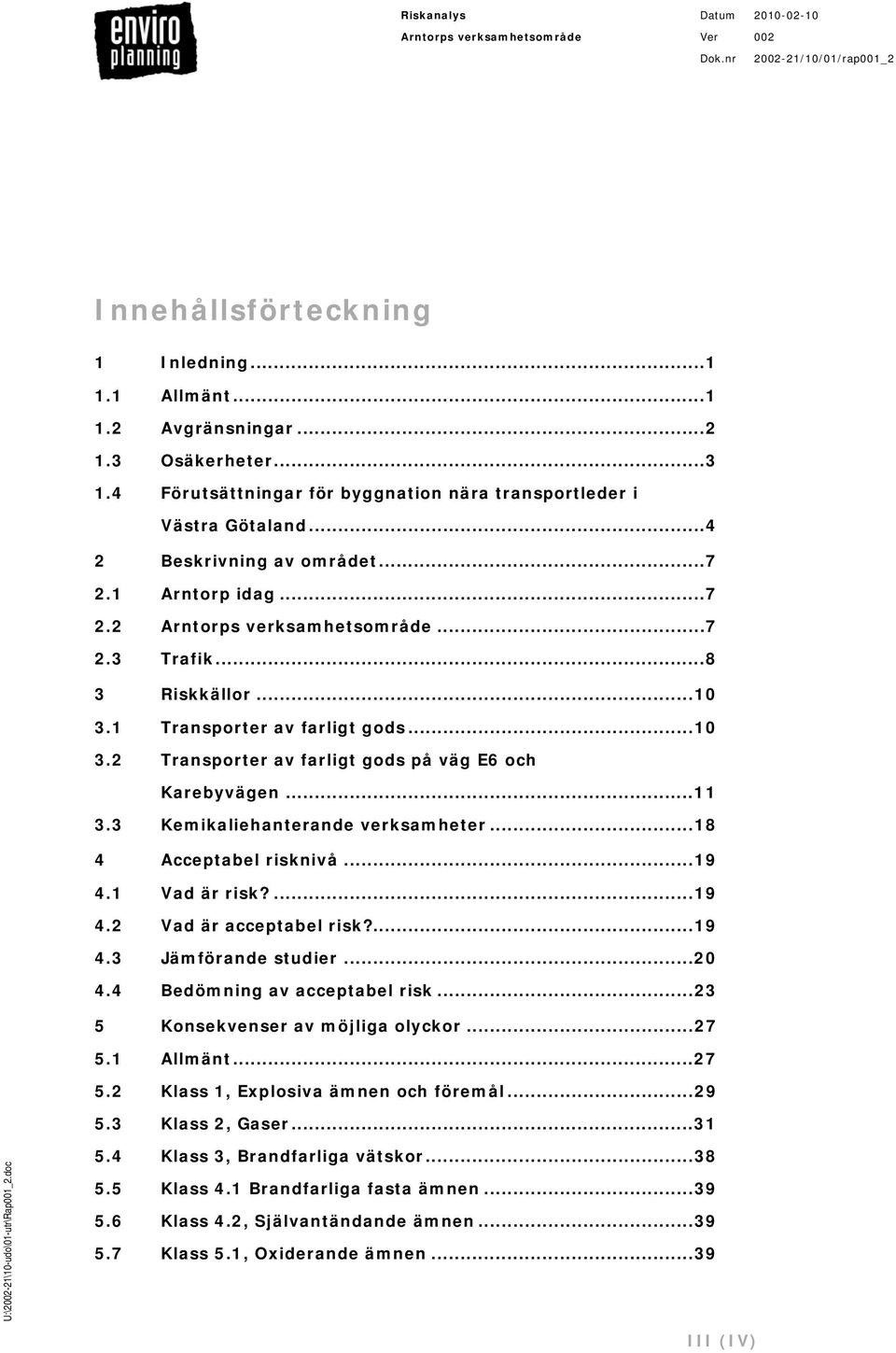 3 Kemikaliehanterande verksamheter...18 4 Acceptabel risknivå...19 4.1 Vad är risk?...19 4.2 Vad är acceptabel risk?...19 4.3 Jämförande studier...20 4.4 Bedömning av acceptabel risk.