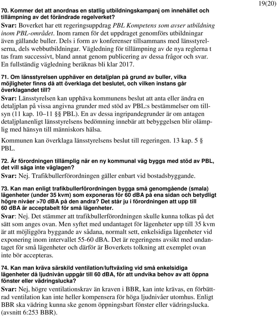 Dels i form av konferenser tillsammans med länsstyrelserna, dels webbutbildningar.