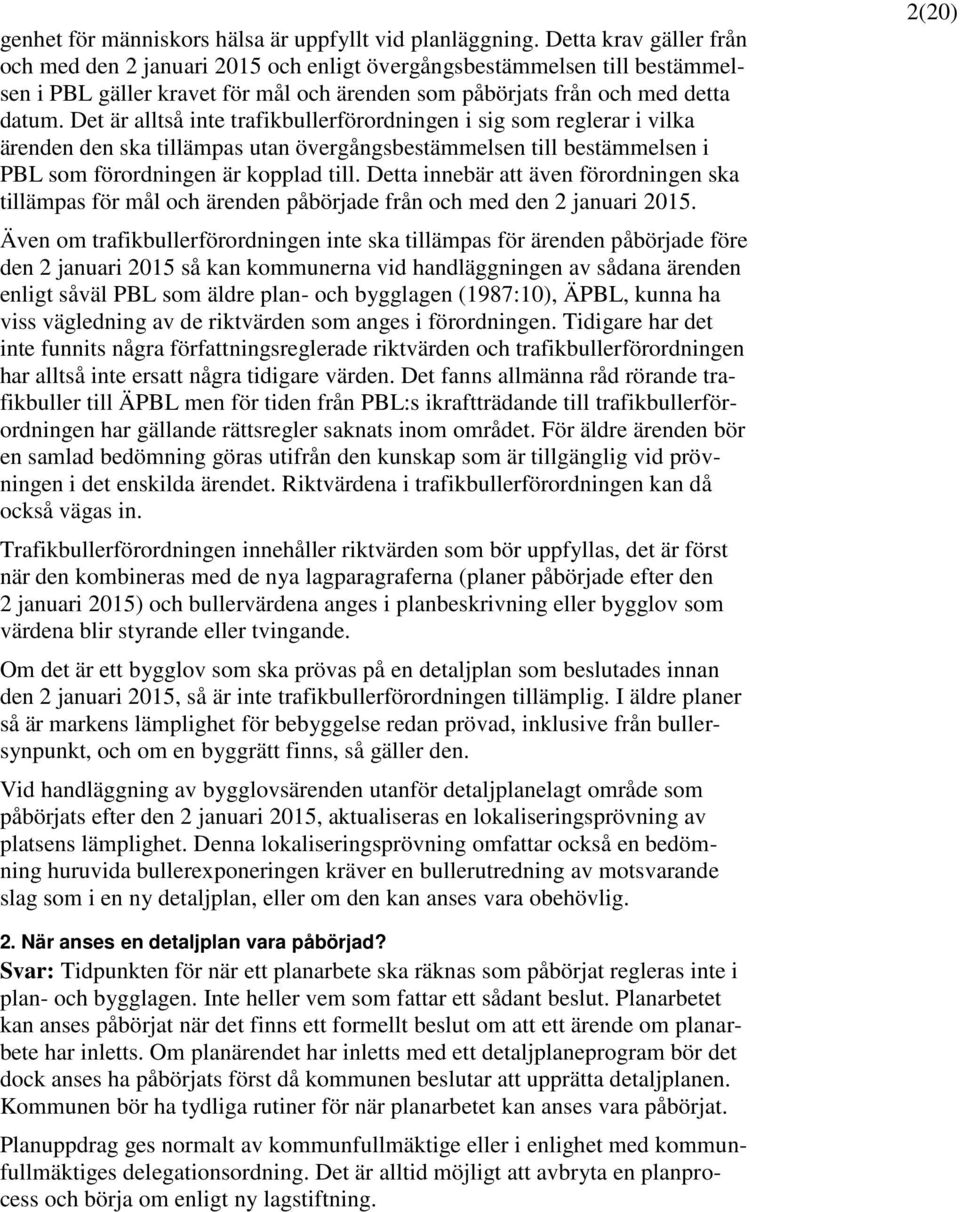 Det är alltså inte trafikbullerförordningen i sig som reglerar i vilka ärenden den ska tillämpas utan övergångsbestämmelsen till bestämmelsen i PBL som förordningen är kopplad till.