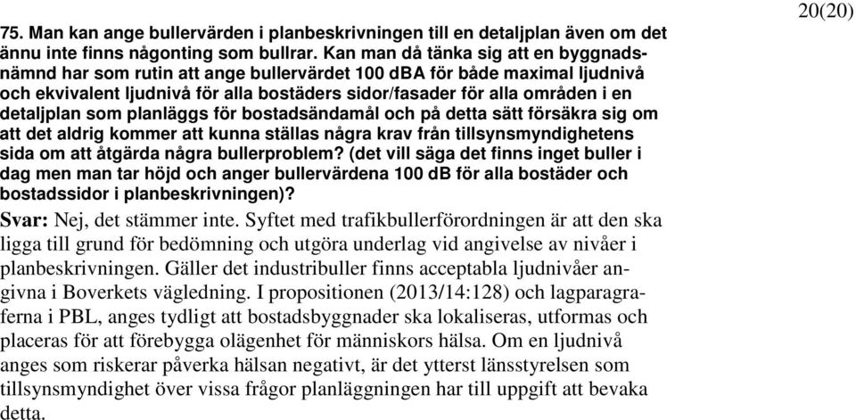 detaljplan som planläggs för bostadsändamål och på detta sätt försäkra sig om att det aldrig kommer att kunna ställas några krav från tillsynsmyndighetens sida om att åtgärda några bullerproblem?