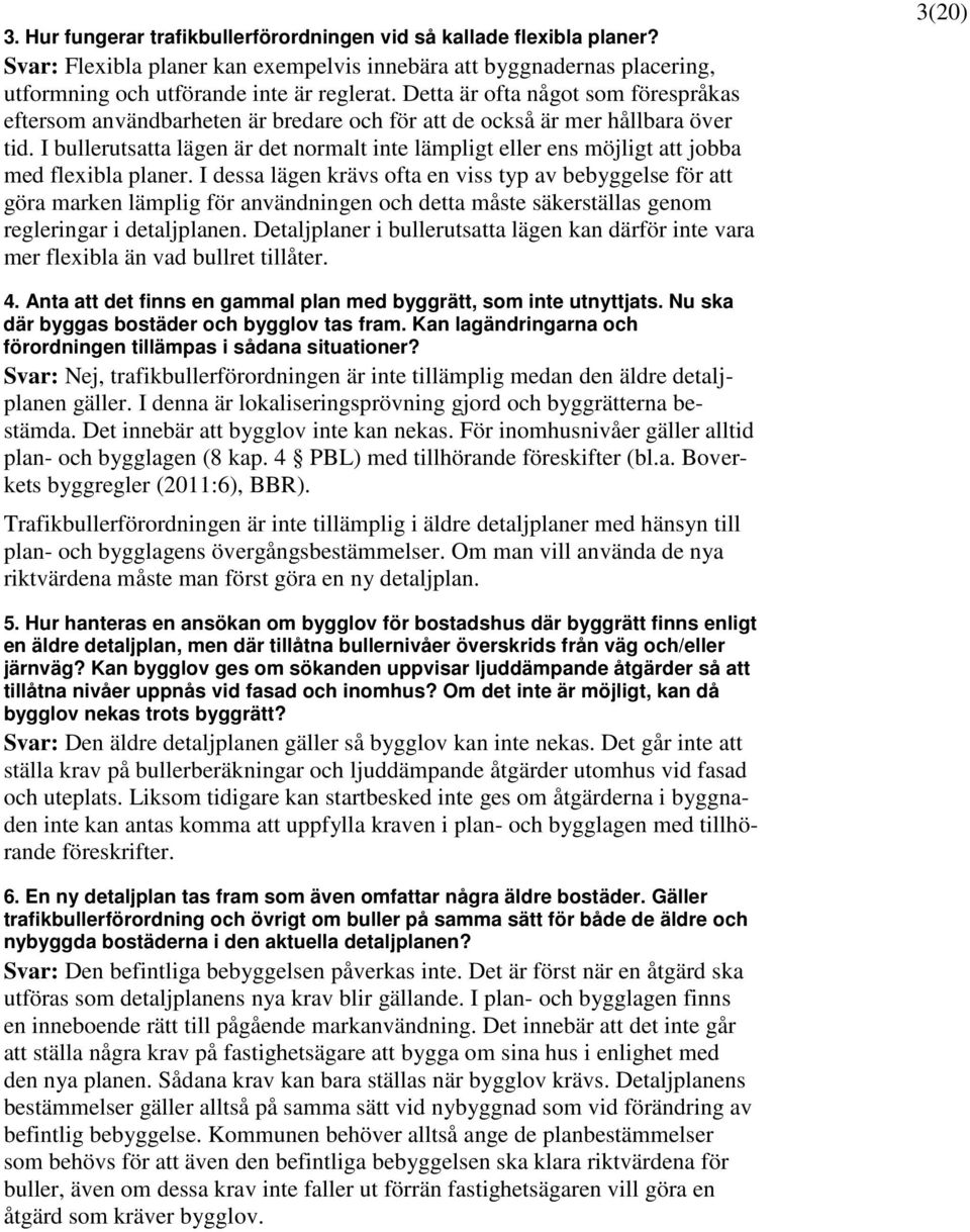 I bullerutsatta lägen är det normalt inte lämpligt eller ens möjligt att jobba med flexibla planer.