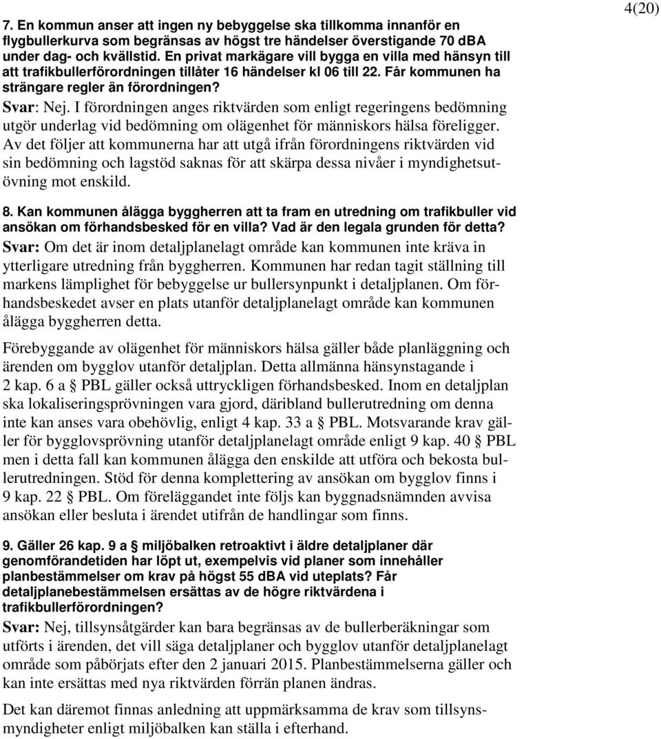 I förordningen anges riktvärden som enligt regeringens bedömning utgör underlag vid bedömning om olägenhet för människors hälsa föreligger.