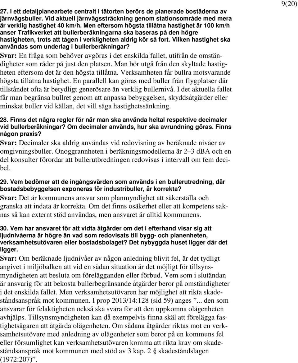 Vilken hastighet ska användas som underlag i bullerberäkningar? Svar: En fråga som behöver avgöras i det enskilda fallet, utifrån de omständigheter som råder på just den platsen.
