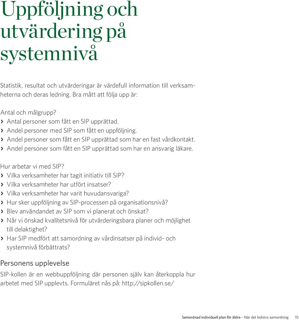 > > Andel personer som fått en SIP upprättad som har en ansvarig läkare. Hur arbetar vi med SIP? > > Vilka verksamheter har tagit initiativ till SIP? > > Vilka verksamheter har utfört insatser?