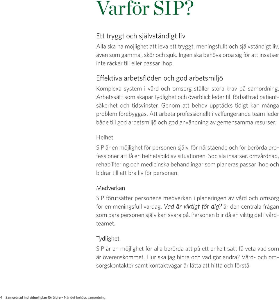 Arbetssätt som skapar tydlighet och överblick leder till förbättrad patientsäkerhet och tidsvinster. Genom att behov upptäcks tidigt kan många problem förebyggas.