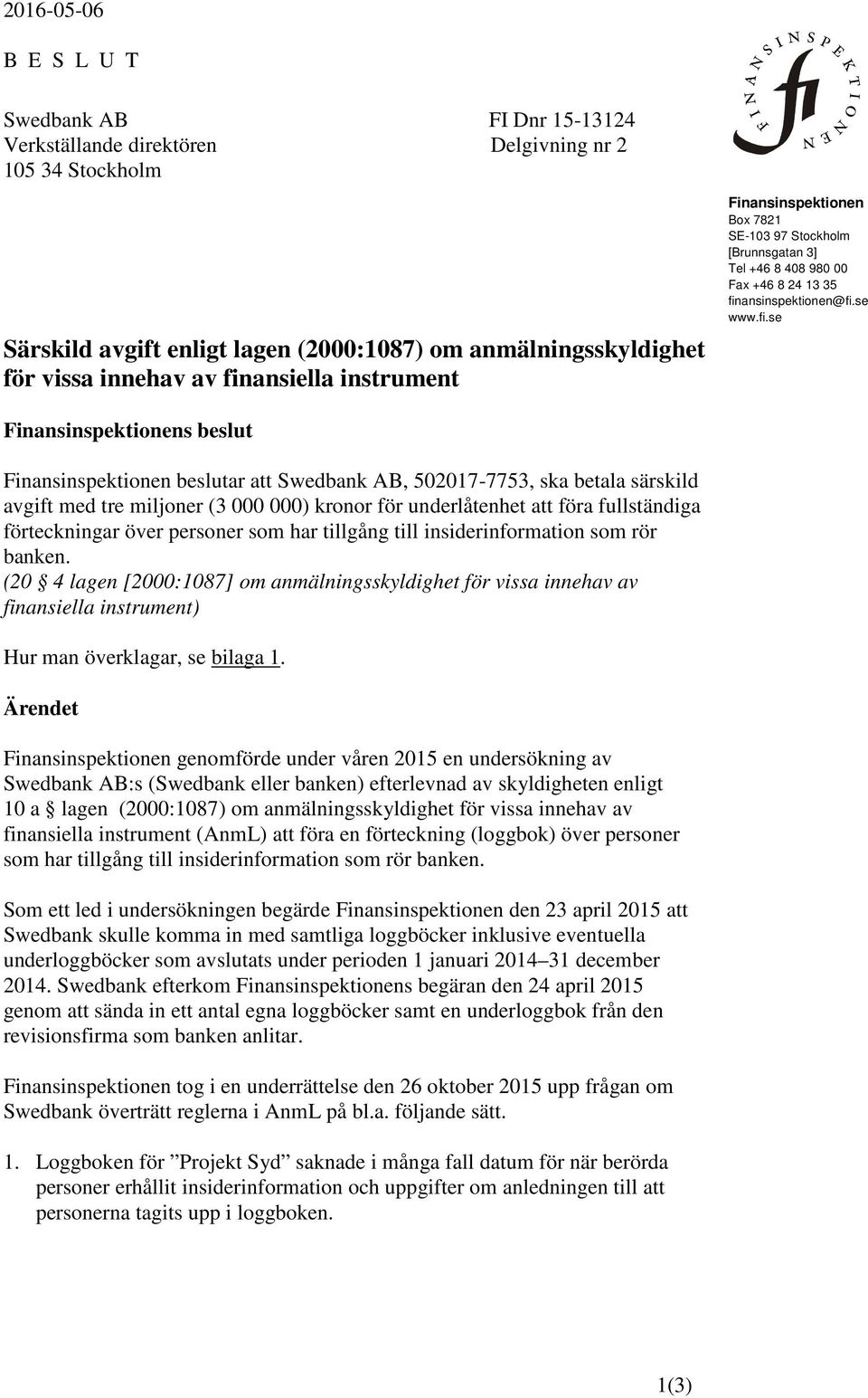 Finansinspektionen beslutar att Swedbank AB, 502017-7753, ska betala särskild avgift med tre miljoner (3 000 000) kronor för underlåtenhet att föra fullständiga förteckningar över personer som har