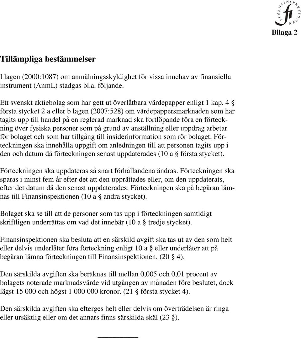 4 första stycket 2 a eller b lagen (2007:528) om värdepappersmarknaden som har tagits upp till handel på en reglerad marknad ska fortlöpande föra en förteckning över fysiska personer som på grund av