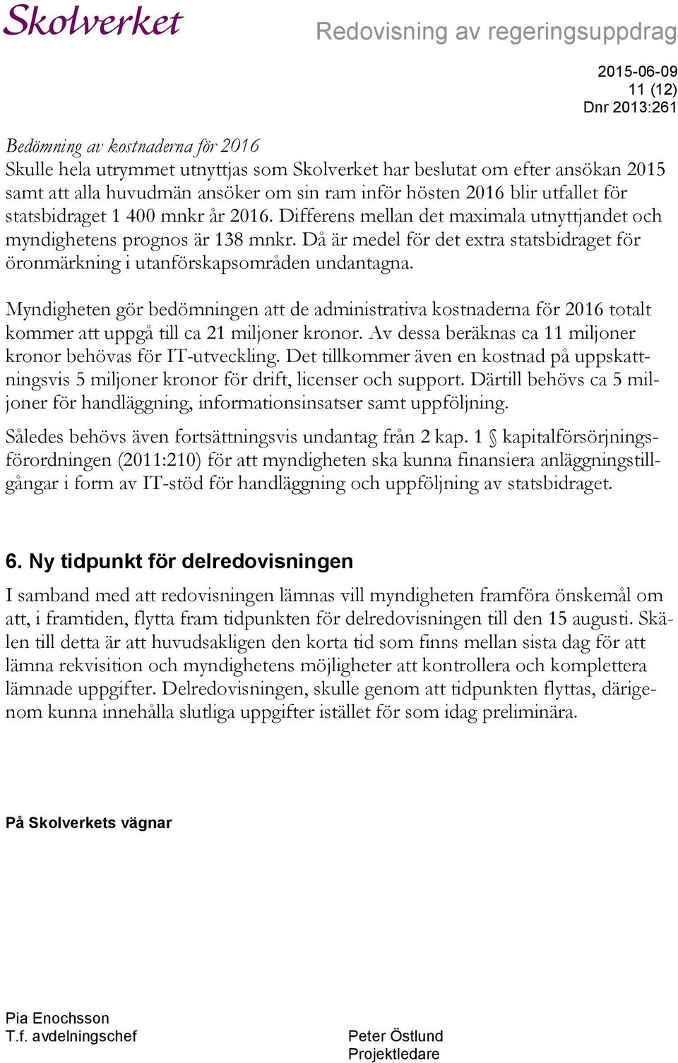 Då är medel för det extra statsbidraget för öronmärkning i utanförskapsområden undantagna.