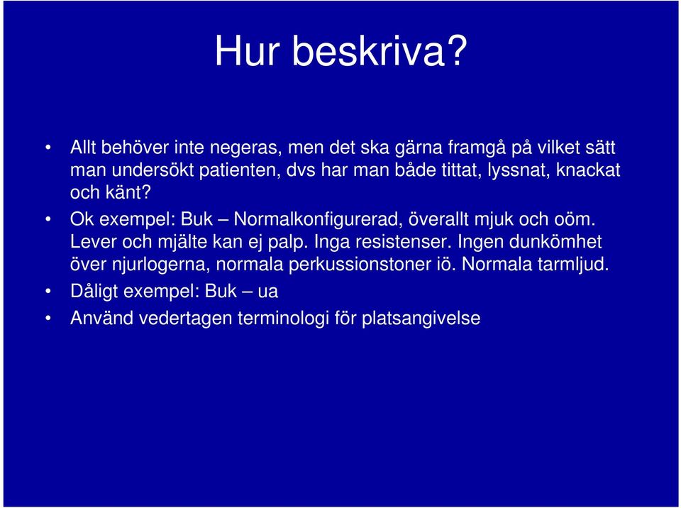 både tittat, lyssnat, knackat och känt? Ok exempel: Buk Normalkonfigurerad, överallt mjuk och oöm.
