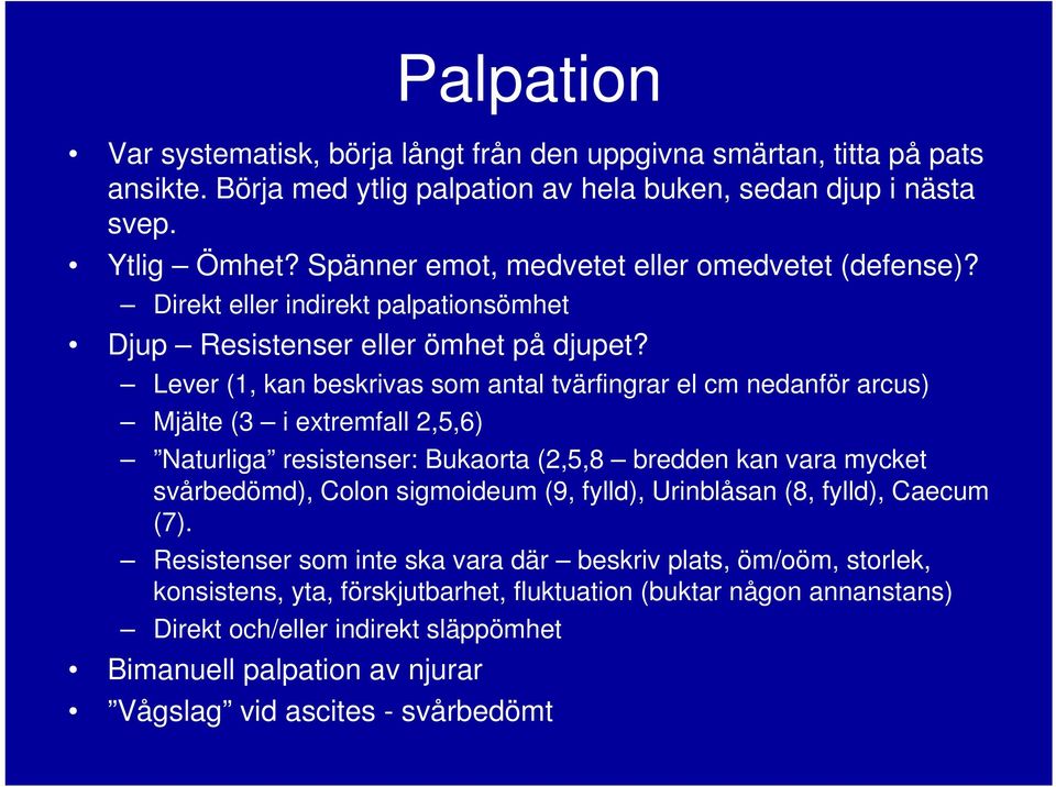 Lever (1, kan beskrivas som antal tvärfingrar el cm nedanför arcus) Mjälte (3 i extremfall 2,5,6) Naturliga resistenser: Bukaorta (2,5,8 bredden kan vara mycket svårbedömd), Colon sigmoideum