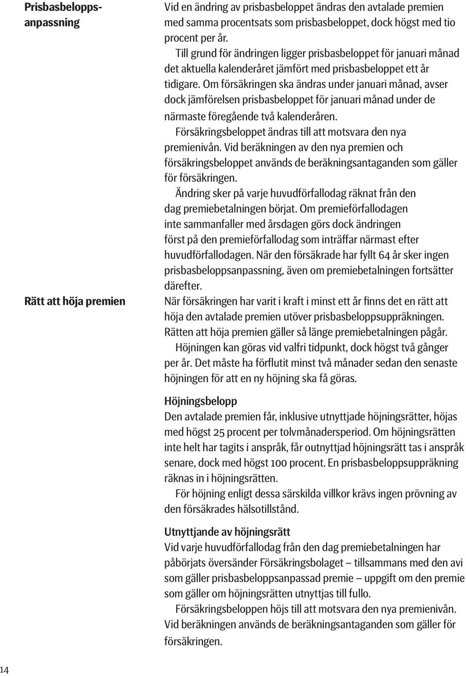 Om försäkringen ska ändras under januari månad, avser dock jämförelsen prisbasbeloppet för januari månad under de närmaste föregående två kalenderåren.