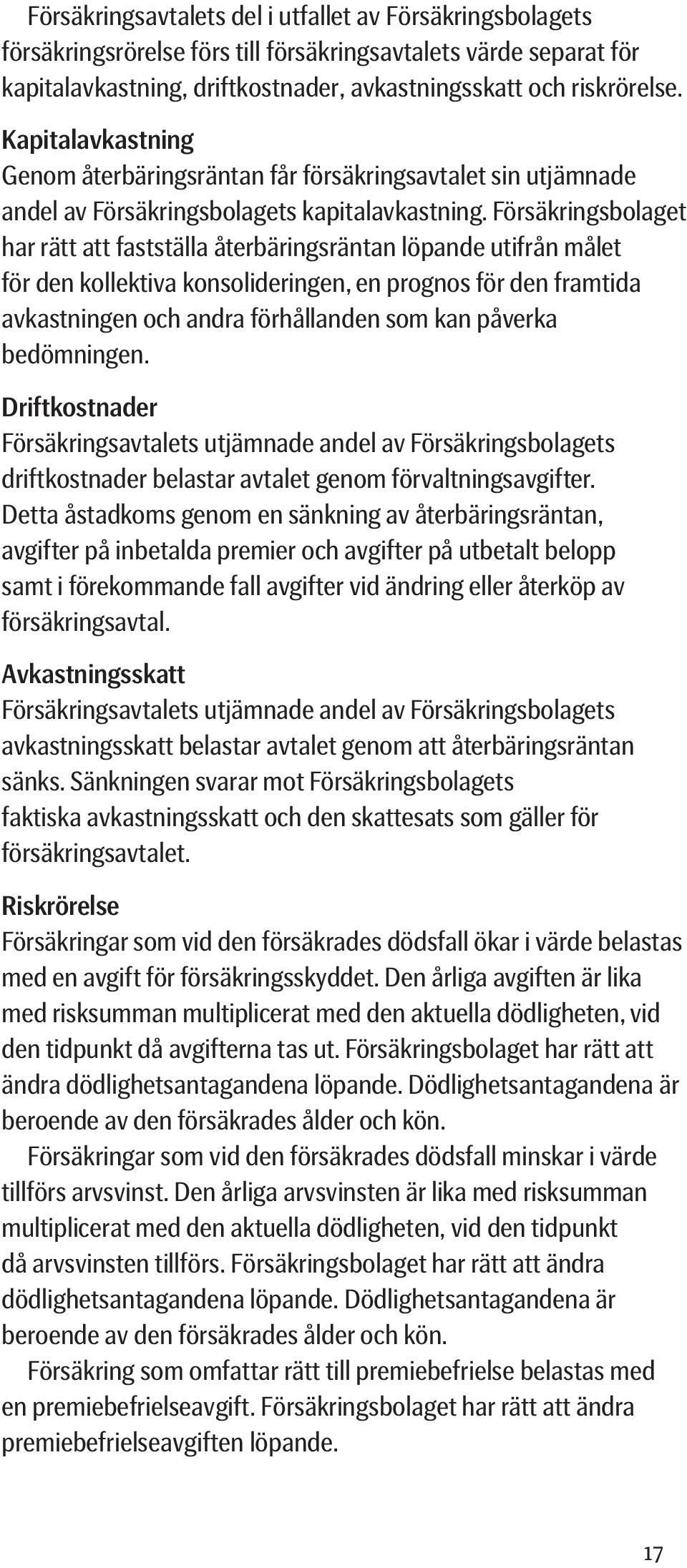 Försäkringsbolaget har rätt att fastställa återbäringsräntan löpande utifrån målet för den kollektiva konsolideringen, en prognos för den framtida avkastningen och andra förhållanden som kan påverka